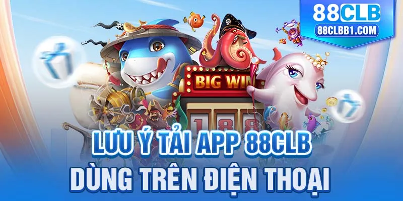 Lưu ý tải app 88CLB dùng trên điện thoại