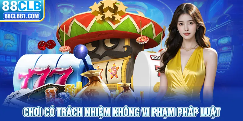 Chơi có trách nhiệm không vi phạm pháp luật