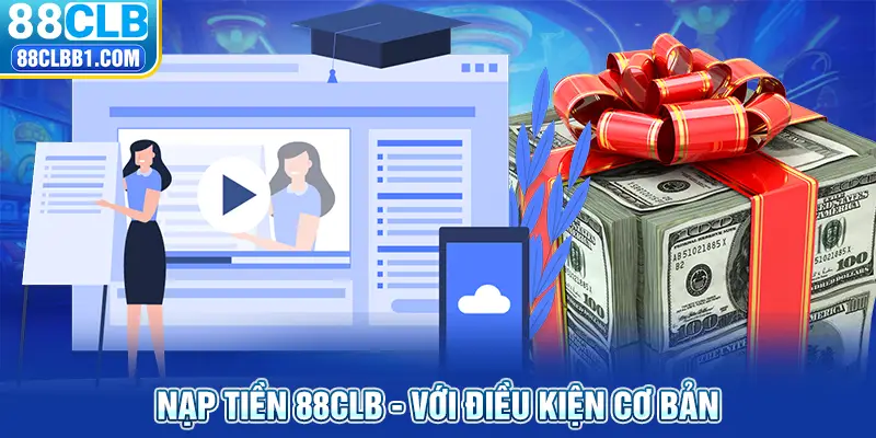 Nạp tiền 88clb - với điều kiện cơ bản