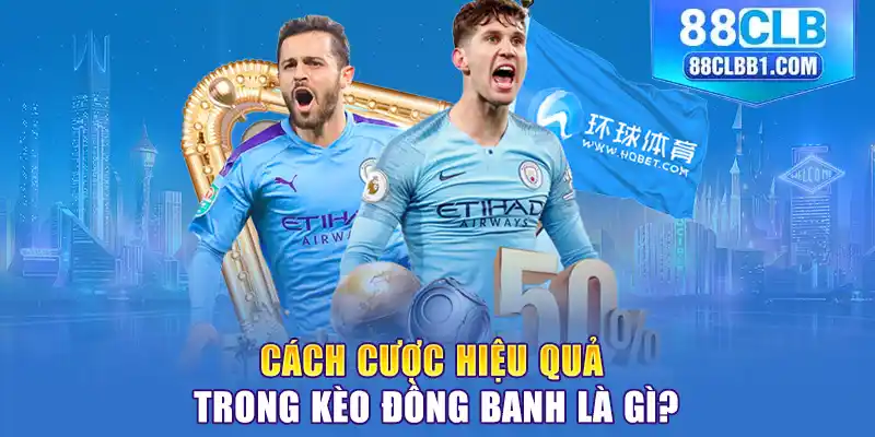 Cách cược hiệu quả trong kèo đồng banh là gì?