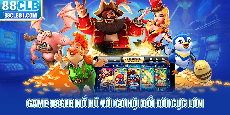 Game 88CLB nổ hũ với cơ hội đổi đời cực lớn