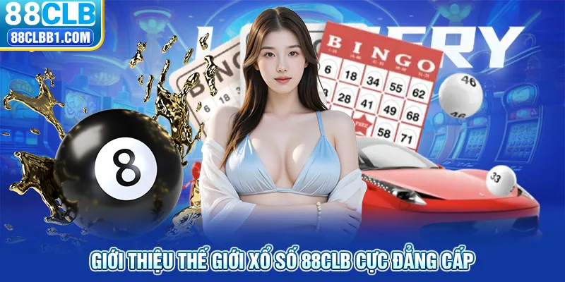 Giới thiệu thế giới xổ số 88CLB cực đẳng cấp