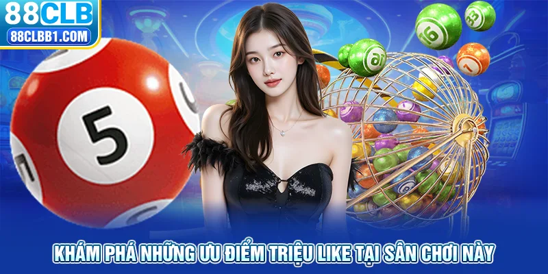 Khám phá những ưu điểm triệu like tại sân chơi này