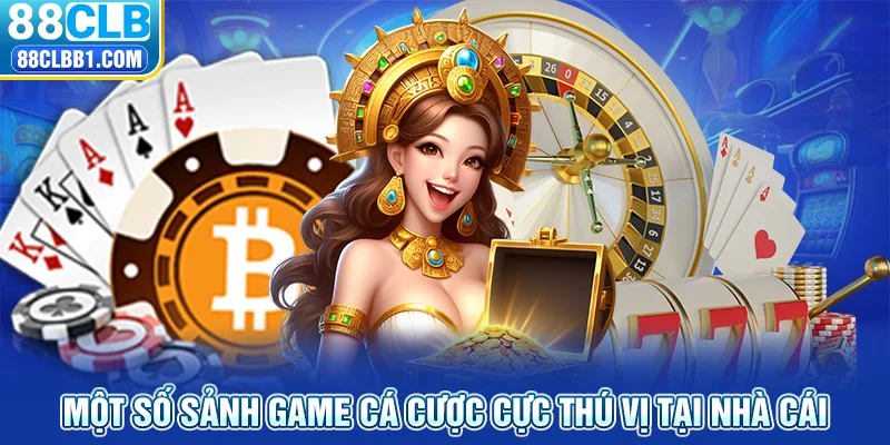 Một số sảnh game cá cược cực thú vị tại nhà cái