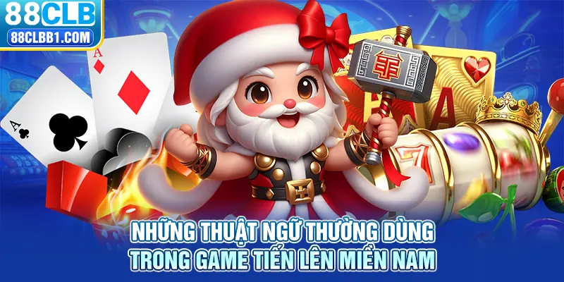 Những thuật ngữ thường dùng trong game tiến lên miền Nam