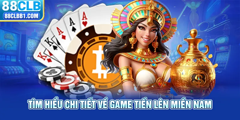 Tìm hiểu chi tiết về game tiến lên miền Nam