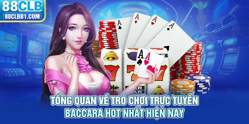 Tổng quan về trò chơi trực tuyến Baccarat là gì?